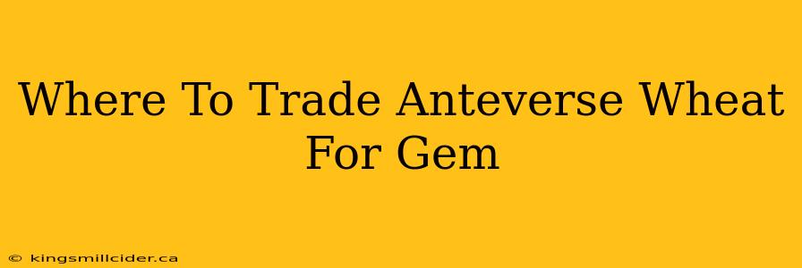 Where To Trade Anteverse Wheat For Gem