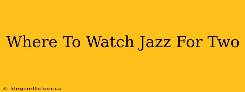 Where To Watch Jazz For Two