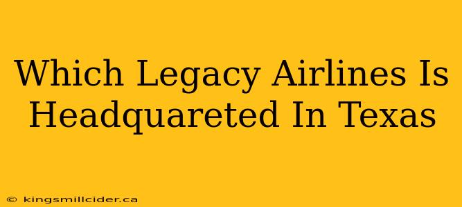 Which Legacy Airlines Is Headquareted In Texas