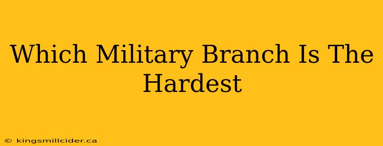 Which Military Branch Is The Hardest