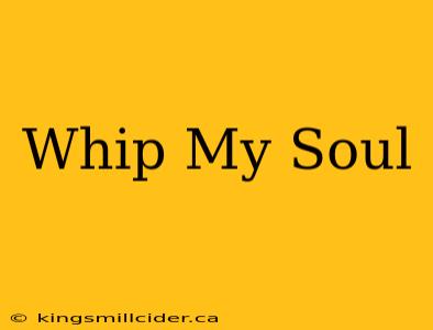 Whip My Soul