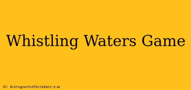 Whistling Waters Game