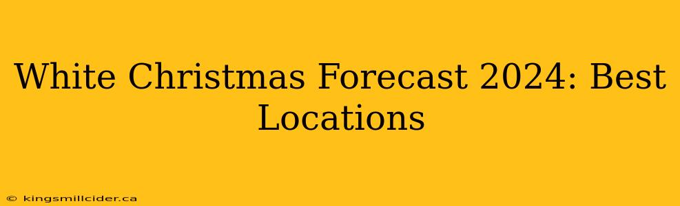 White Christmas Forecast 2024: Best Locations