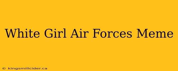 White Girl Air Forces Meme