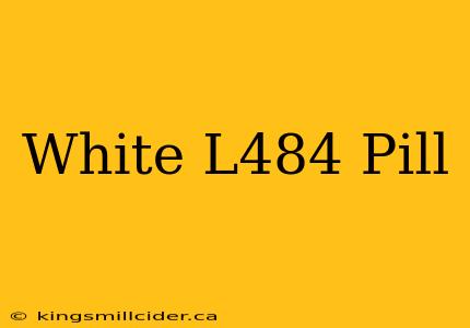 White L484 Pill