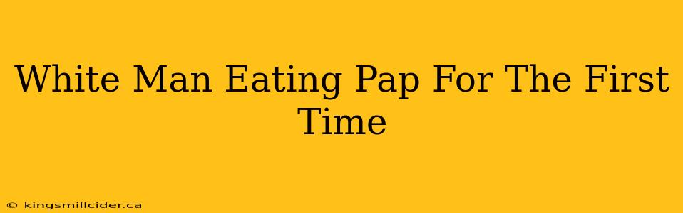 White Man Eating Pap For The First Time