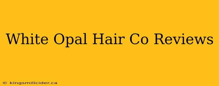 White Opal Hair Co Reviews