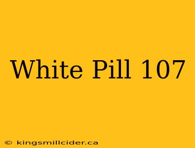 White Pill 107