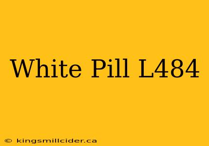 White Pill L484