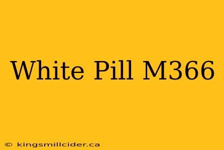 White Pill M366