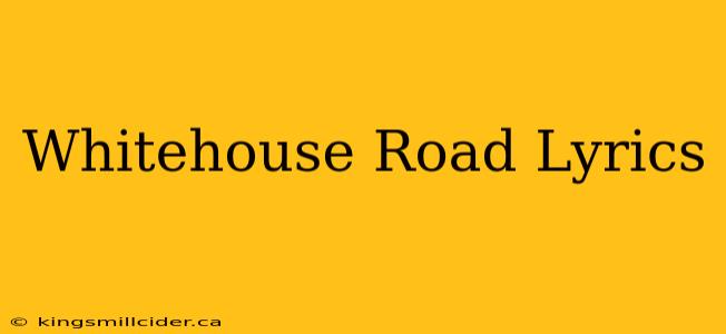 Whitehouse Road Lyrics