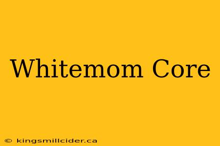 Whitemom Core