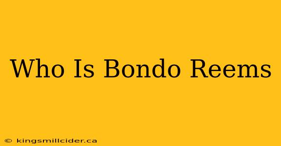 Who Is Bondo Reems