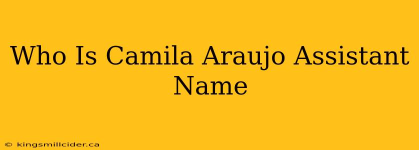 Who Is Camila Araujo Assistant Name