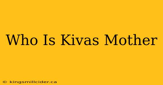 Who Is Kivas Mother