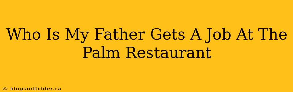 Who Is My Father Gets A Job At The Palm Restaurant