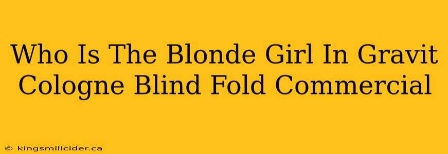 Who Is The Blonde Girl In Gravit Cologne Blind Fold Commercial