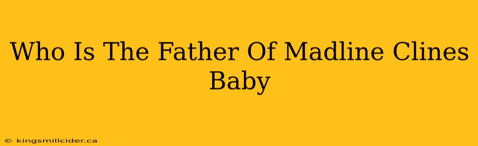 Who Is The Father Of Madline Clines Baby