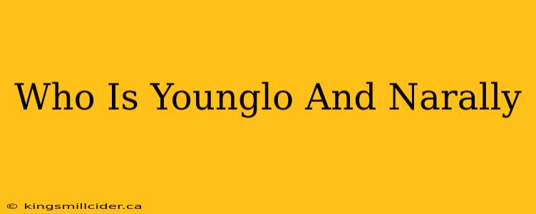 Who Is Younglo And Narally