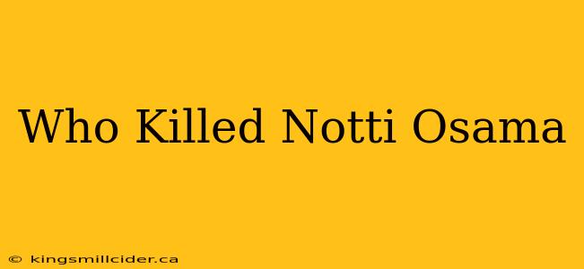 Who Killed Notti Osama