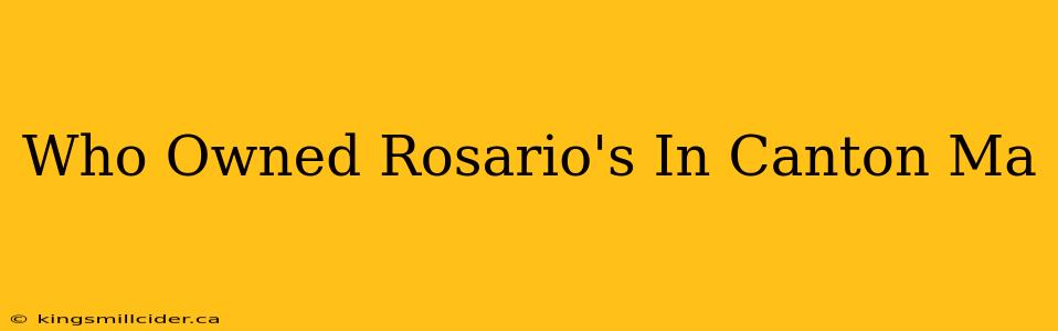 Who Owned Rosario's In Canton Ma