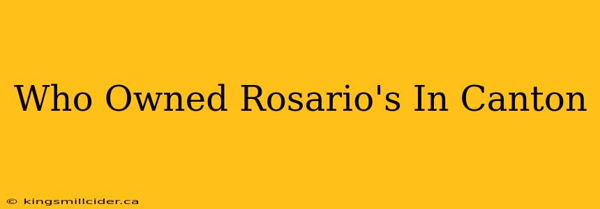 Who Owned Rosario's In Canton