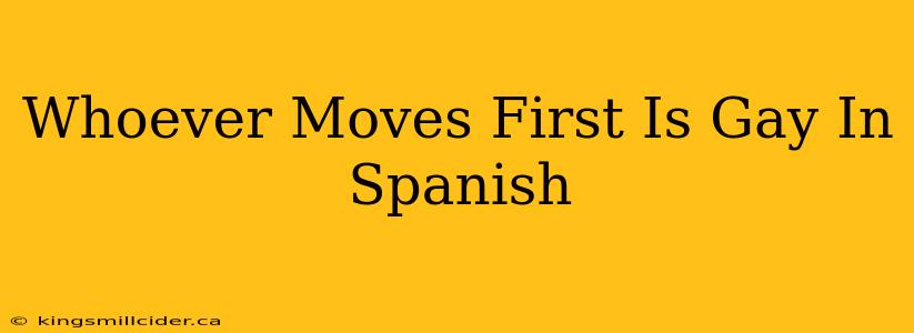 Whoever Moves First Is Gay In Spanish