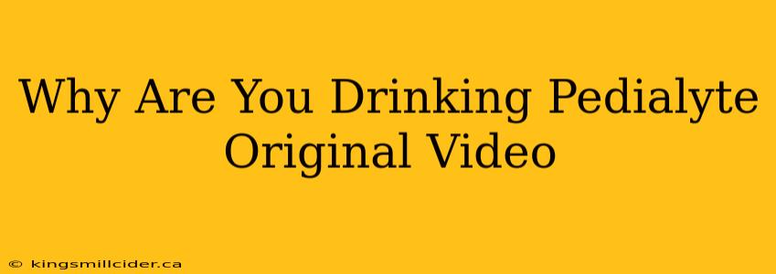 Why Are You Drinking Pedialyte Original Video