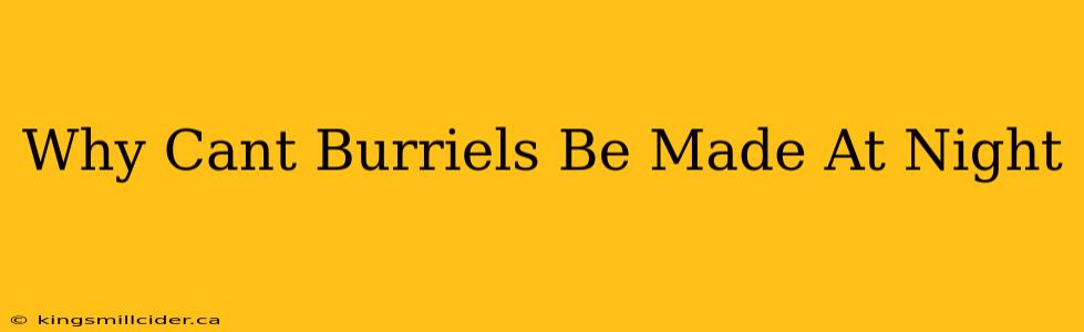 Why Cant Burriels Be Made At Night