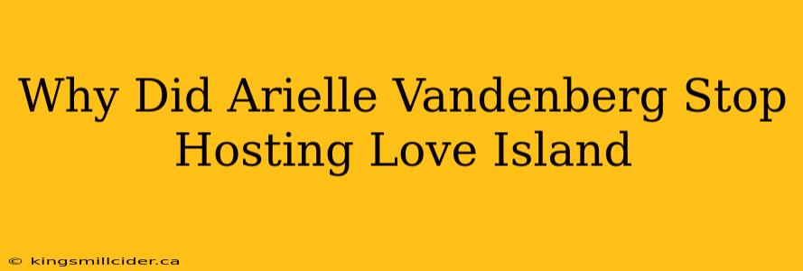 Why Did Arielle Vandenberg Stop Hosting Love Island