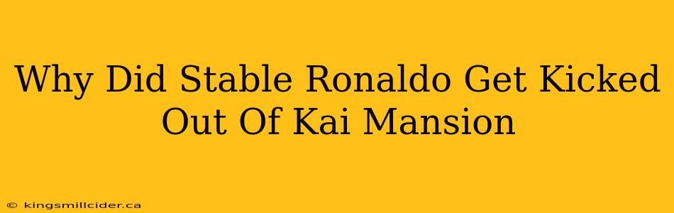 Why Did Stable Ronaldo Get Kicked Out Of Kai Mansion