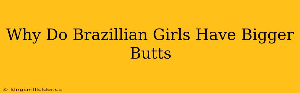 Why Do Brazillian Girls Have Bigger Butts