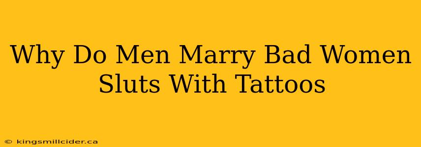 Why Do Men Marry Bad Women Sluts With Tattoos