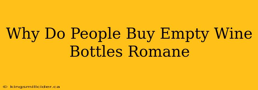 Why Do People Buy Empty Wine Bottles Romane