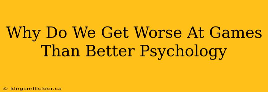 Why Do We Get Worse At Games Than Better Psychology