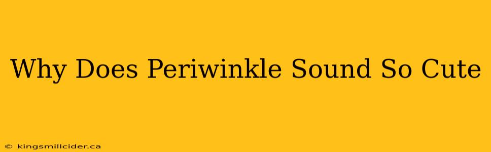 Why Does Periwinkle Sound So Cute