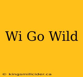 Wi Go Wild