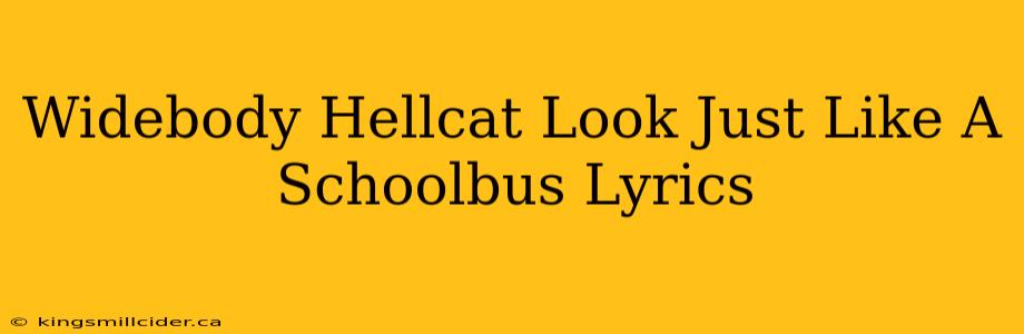 Widebody Hellcat Look Just Like A Schoolbus Lyrics