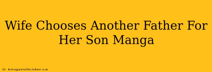 Wife Chooses Another Father For Her Son Manga