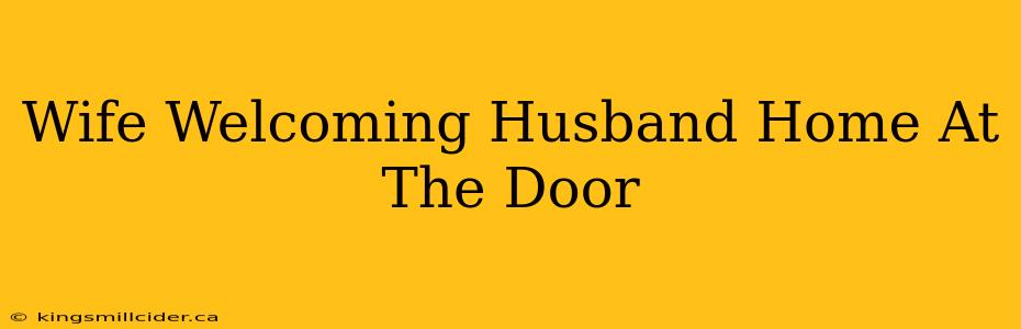 Wife Welcoming Husband Home At The Door