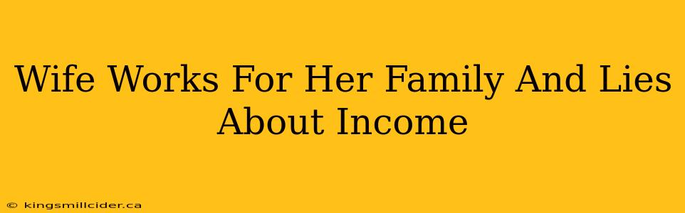 Wife Works For Her Family And Lies About Income