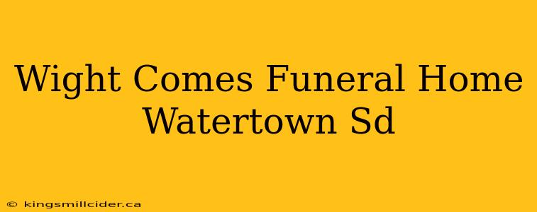 Wight Comes Funeral Home Watertown Sd