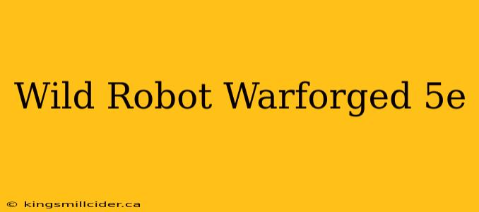 Wild Robot Warforged 5e