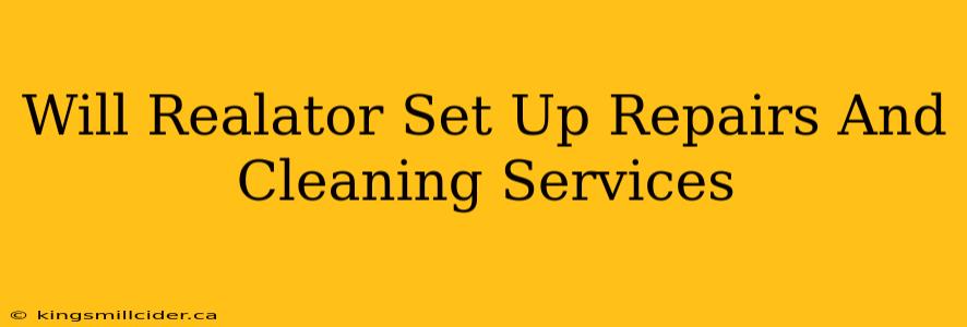 Will Realator Set Up Repairs And Cleaning Services