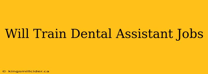 Will Train Dental Assistant Jobs