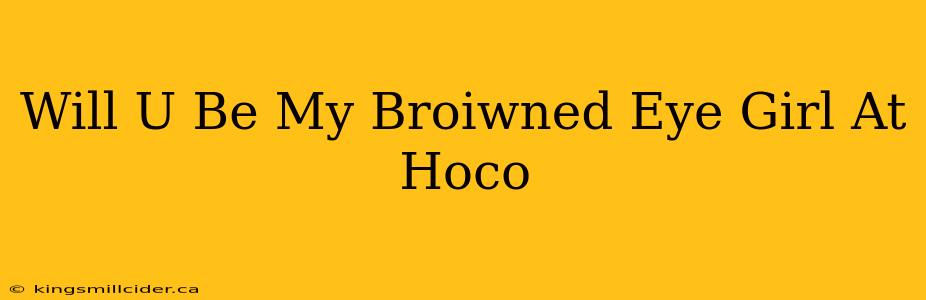 Will U Be My Broiwned Eye Girl At Hoco