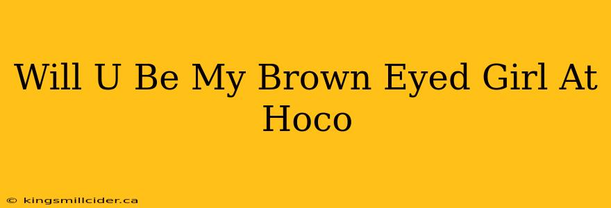 Will U Be My Brown Eyed Girl At Hoco