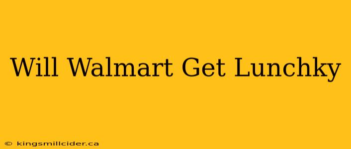 Will Walmart Get Lunchky