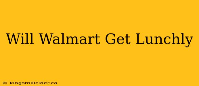 Will Walmart Get Lunchly