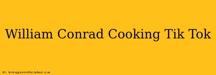 William Conrad Cooking Tik Tok